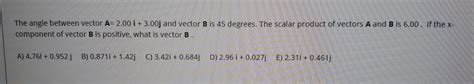 Solved The angle between vector A= 2.00 i +3.00j and vector | Chegg.com