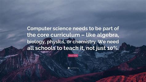 Brad Feld Quote: “Computer science needs to be part of the core ...