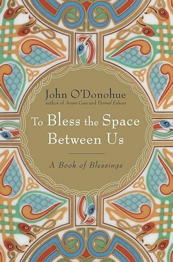 To Bless the Space Between Us: A Book of Blessings: O'Donohue, John ...