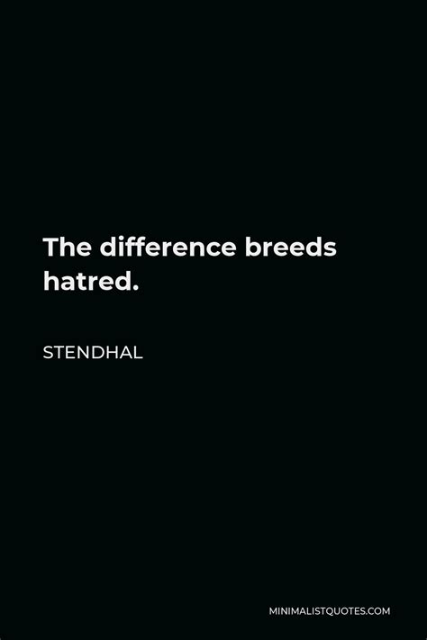 Stendhal Quote: The difference breeds hatred.