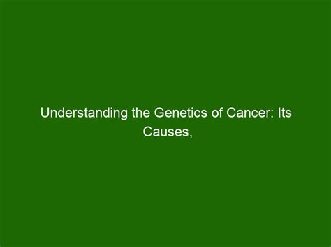 Understanding the Genetics of Cancer: Its Causes, Prevention and Treatment - Health And Beauty