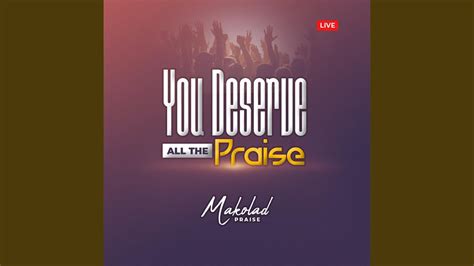 You Deserve all the Praise (Live) - YouTube