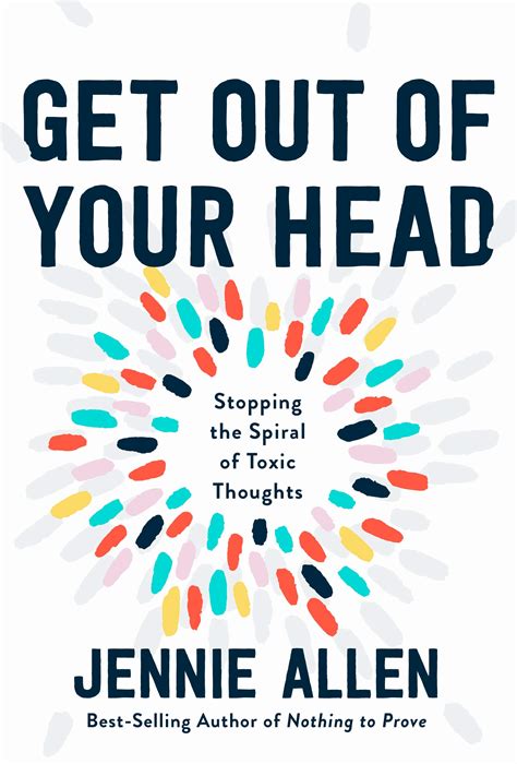 Get Out of Your Head: Stopping the Spiral of Toxic Thoughts by Jennie Allen | Goodreads