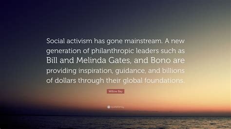 Willow Bay Quote: “Social activism has gone mainstream. A new ...