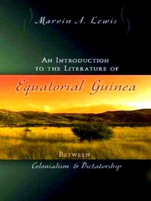 An Introduction to the Literature of Equatorial Guinea Between Colonialism and Dictatorship ...