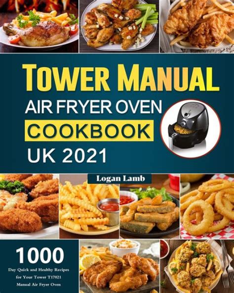 Tower Manual Air Fryer Oven Cookbook UK 2021: 1000-Day Quick and Healthy Recipes for Your Tower ...