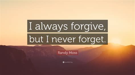 Randy Moss Quote: “I always forgive, but I never forget.”