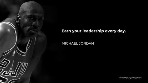 Michael Jordan Quote: Earn your leadership every day.