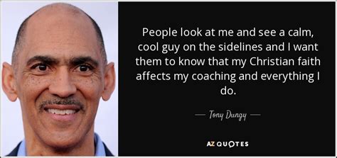 Tony Dungy quote: People look at me and see a calm, cool guy...