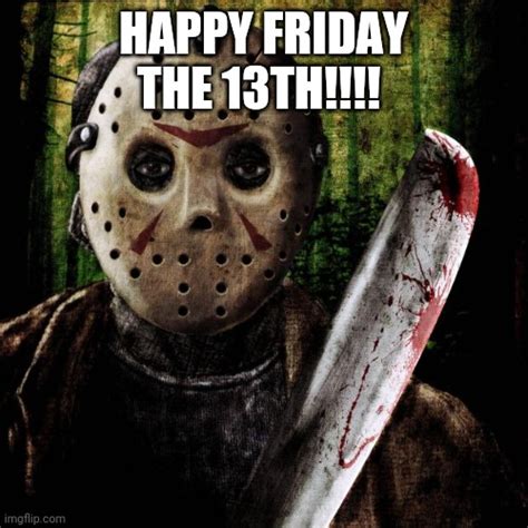 Jason said Happy Friday the 13th!!! - Imgflip