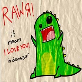 Rawr Means "I LOVE YOU" in Dinosaur