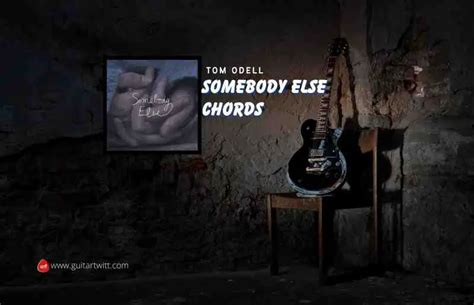 Somebody Else Chords By Tom Odell - Guitartwitt