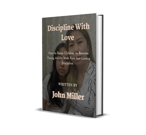 Discipline With Love: How to Raise Children to Become Young Adults With Firm but Loving ...