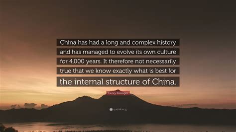 Henry Kissinger Quote: “China has had a long and complex history and ...