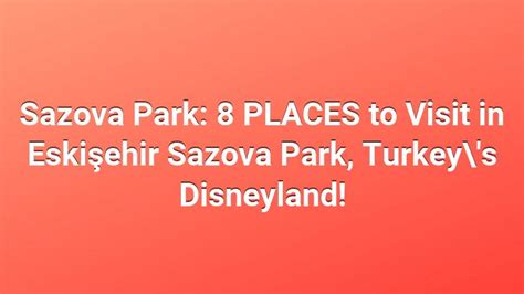 Sazova Park: 8 PLACES to Visit in Eskişehir Sazova Park, Turkey's Disneyland! - Exquisite Goods