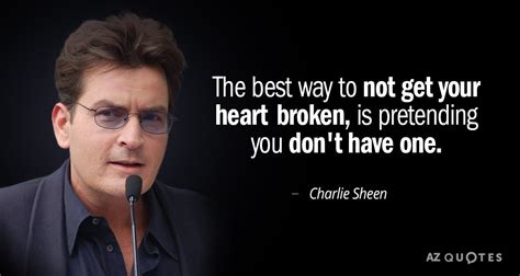 Charlie Sheen quote: The best way to not get your heart broken, is...