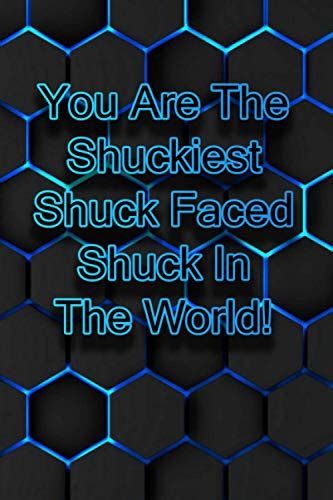 You Are The Shuckiest Shuck Faced Shuck In The World!: Humor Quotes ...