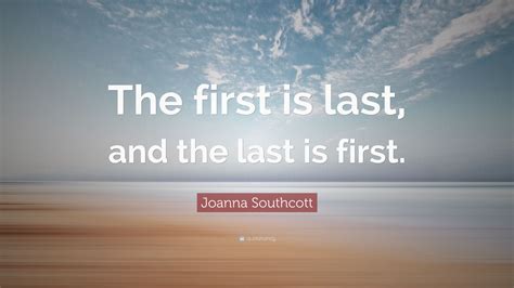 Joanna Southcott Quote: “The first is last, and the last is first.”