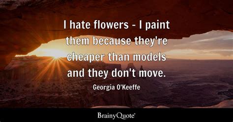 Georgia O'Keeffe - I hate flowers - I paint them because...