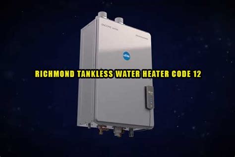 Richmond Tankless Water Heater Code 12 [Why+ How To Fix] - HeaterFixLab