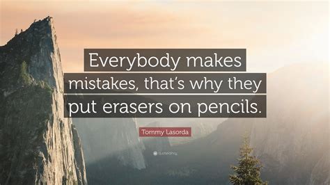 Tommy Lasorda Quote: “Everybody makes mistakes, that’s why they put ...