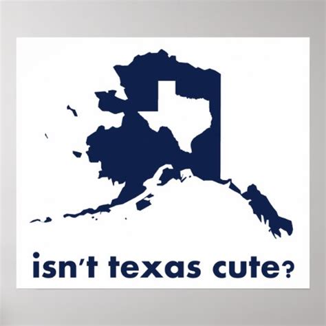 Isn't Texas Cute Compared to Alaska Poster | Zazzle