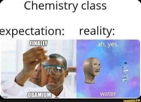 Chemistry class expectation: reality: - ) | Really funny memes, Stupid memes, Funny relatable memes