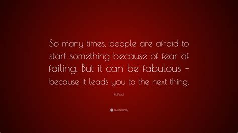 RuPaul Quote: “So many times, people are afraid to start something because of fear of failing ...