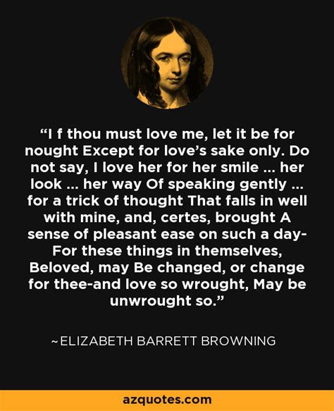 Elizabeth Barrett Browning quote: I f thou must love me, let it be for...