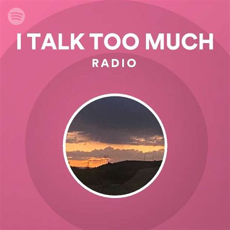 I TALK TOO MUCH Radio | Spotify Playlist