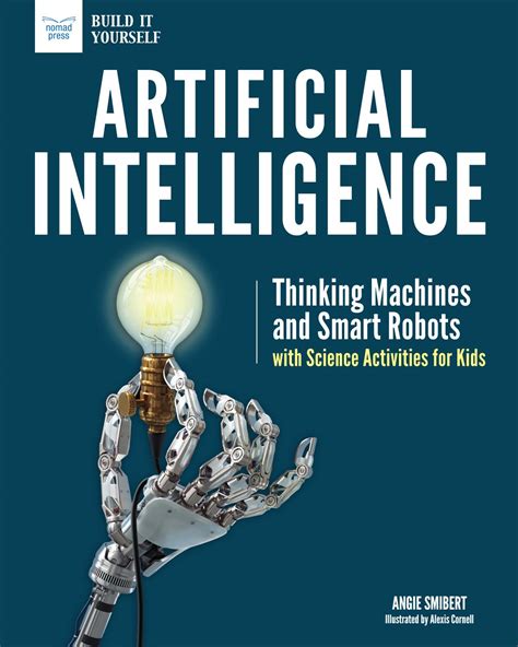 Artificial Intelligence: Thinking Machines and Smart Robots with Science Activities for Kids by ...