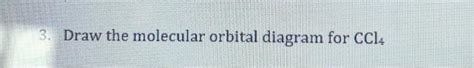 Solved 3. Draw the molecular orbital diagram for CCl4 | Chegg.com