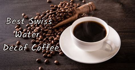Top 6 Best Swiss Water Decaf Coffee Beans and K Cups – Home and Cooks