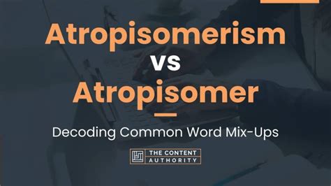 Atropisomerism vs Atropisomer: Decoding Common Word Mix-Ups