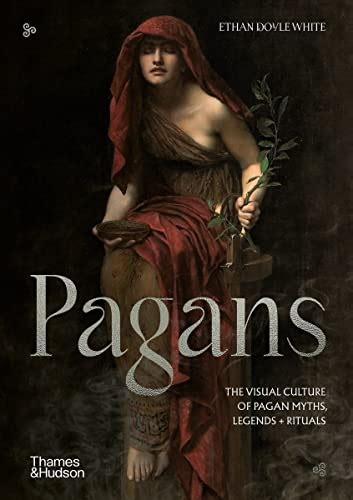 Pagans: The Visual Culture of Pagan Myths, Legends and Rituals by Ethan ...