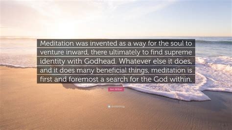 Ken Wilber Quote: “Meditation was invented as a way for the soul to ...