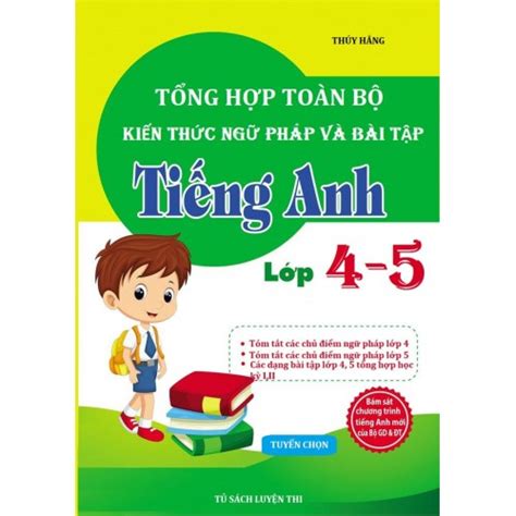 Tổng hợp toàn bộ kiến thức ngữ pháp và bài tập tiếng Anh lớp 4 lớp 5