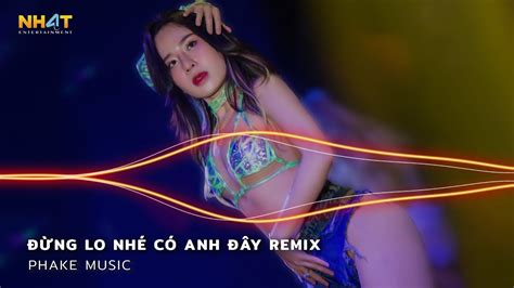 Trái Tim Anh Đây Chỉ Có Chân Tình Remix - Đừng Lo Nhé Có Anh Đây Remix ...