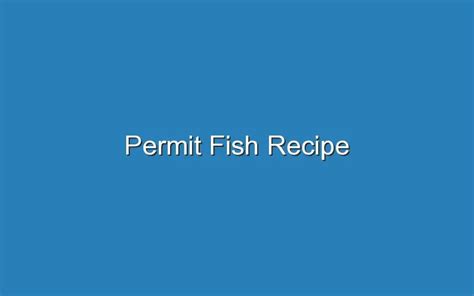 Permit Fish Recipe - Updated Ideas