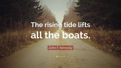 John F. Kennedy Quote: “The rising tide lifts all the boats.”