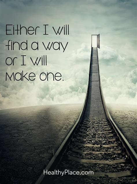 Positive Quote: Either I will find a way or I will make one. www.HealthyPlace.com | quotes ...