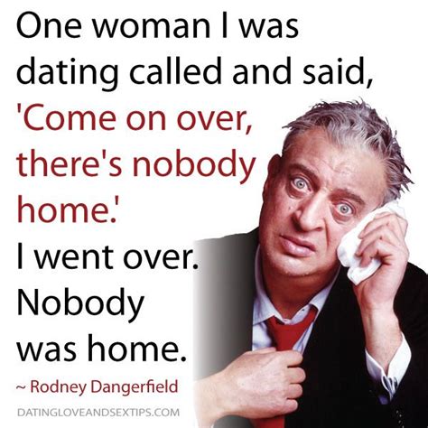 rodney-dangerfield-dating-quote | Dating quotes, Funny quotes, Funny ...