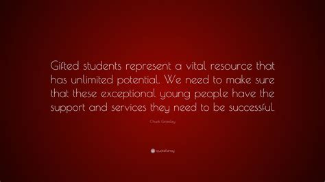 Chuck Grassley Quote: “Gifted students represent a vital resource that has unlimited potential ...