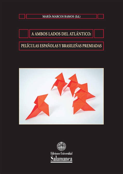 A AMBOS LADOS DEL ATLÁNTICO: PELÍCULAS ESPAÑOLAS Y BRASILEÑAS PREMIADAS. Marcos Ramos, María (ed ...