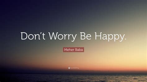 Meher Baba Quote: “Don’t Worry Be Happy.”