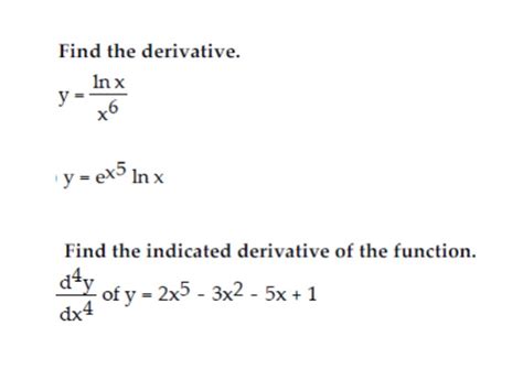 Solved Find the derivative. y = ln x/x^6 y = e^x^5 lnx | Chegg.com