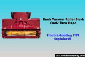 Why Shark Vacuum Roller Brush Starts Then Stops | Complete Guide - VacuumCleanersMag