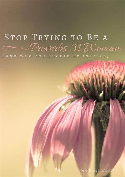 Stop Trying to Be a Proverbs 31 Woman (And Who You Should Be Instead ...