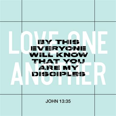 John 13:35 By this shall all men know that ye are my disciples, if ye have love one to another ...