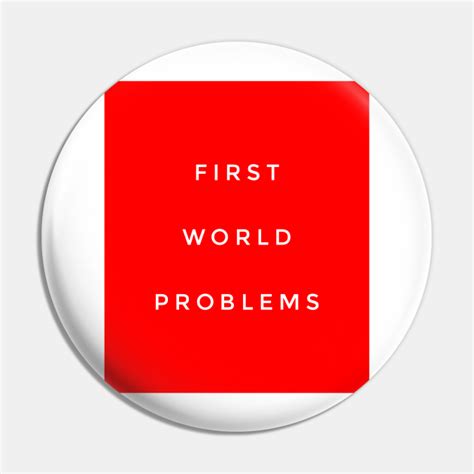 First world problems - First World Problems - Pin | TeePublic